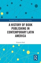 Routledge Studies in Global Latin America - A History of Book Publishing in Contemporary Latin America
