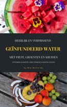 Heerlijk En Verfrissend Geïnfundeerd Water Met Fruit, Groenten En Kruiden (Vitamine & Detox-Gids Voor Een Gezond Leven)