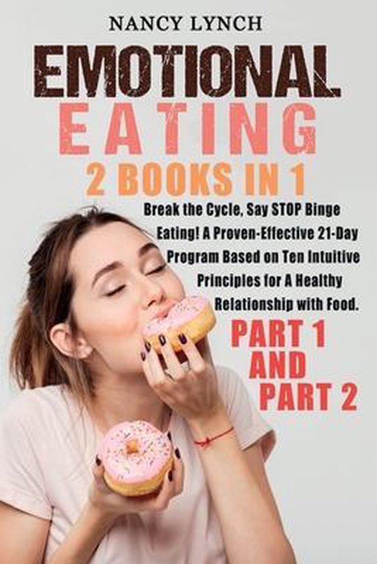 Emotional Eating: 2 Books in 1: Break the Cycle, Say STOP Binge Eating! A Proven-Effective 21-Day Program Based on Ten Intuitive Princip