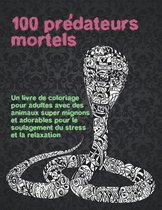 100 predateurs mortels - Un livre de coloriage pour adultes avec des animaux super mignons et adorables pour le soulagement du stress et la relaxation