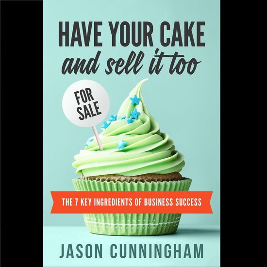 Have Your Cake And Sell It Too: The 7 Key Ingredients of Bus ... - cover