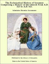 The Ecclesiastical History of Sozomen: Comprising a History of the Church From A.D. 323 to A.D. 425.