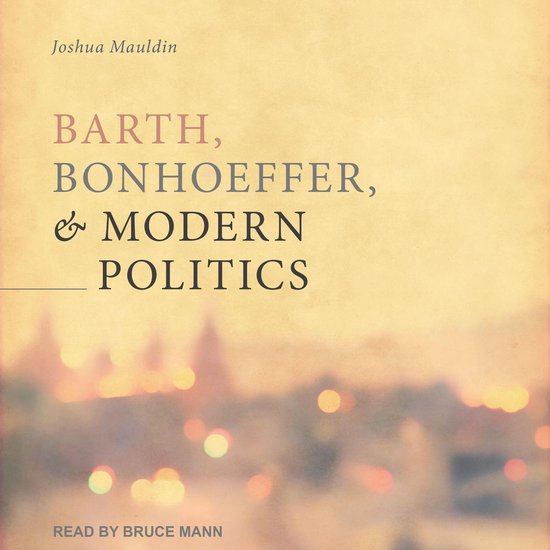 Barth, Bonhoeffer, and Modern Politics - cover