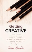 Getting Creative: Developing Creative Habits That Work