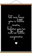 Schoolplaat – Tekst: ''Let me Love You A Little Morge Before You're Not So Little Anymore'' Zwart/Wit met Hartje - 60x90cm Foto op Textielposter (Wanddecoratie op Schoolplaat)