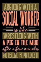 Arguing with a SOCIAL WORKER is like wrestling with a pig in the mud. After a few minutes you realize the pig likes it.