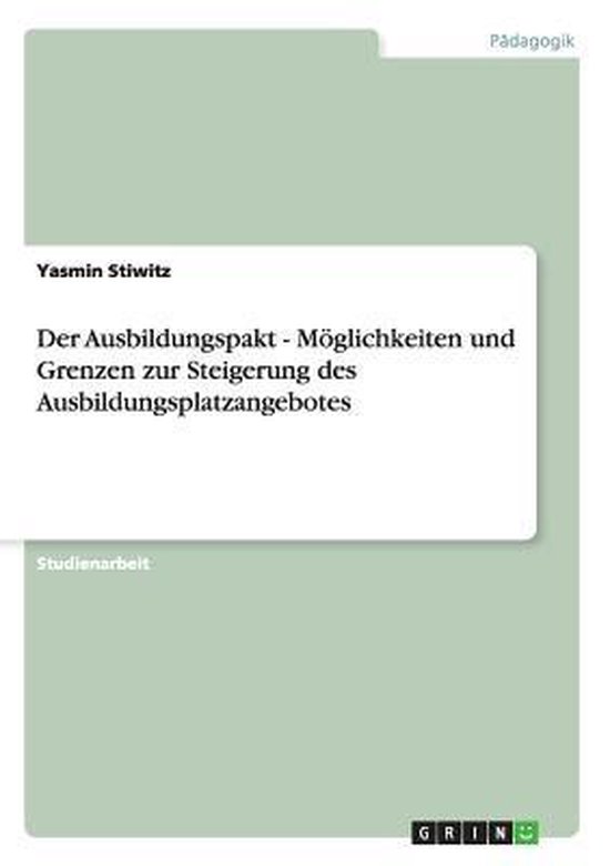 Der Ausbildungspakt - Moeglichkeiten und Grenzen zur Steiger ... - cover
