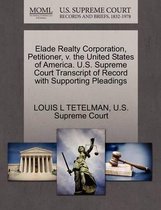 Elade Realty Corporation, Petitioner, V. the United States of America. U.S. Supreme Court Transcript of Record with Supporting Pleadings