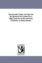 Interoceanic Canals, An Essay On the Question of Location For A Ship Canal Across the American Continent. by Henri Stuckle.