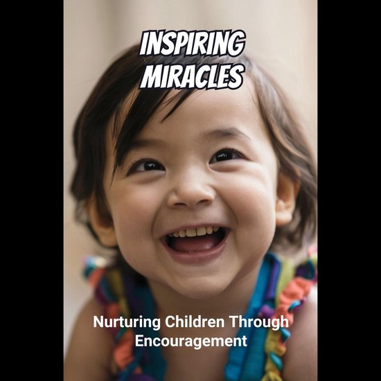 Inspiring Miracles: Nurturing Children Through Encouragement