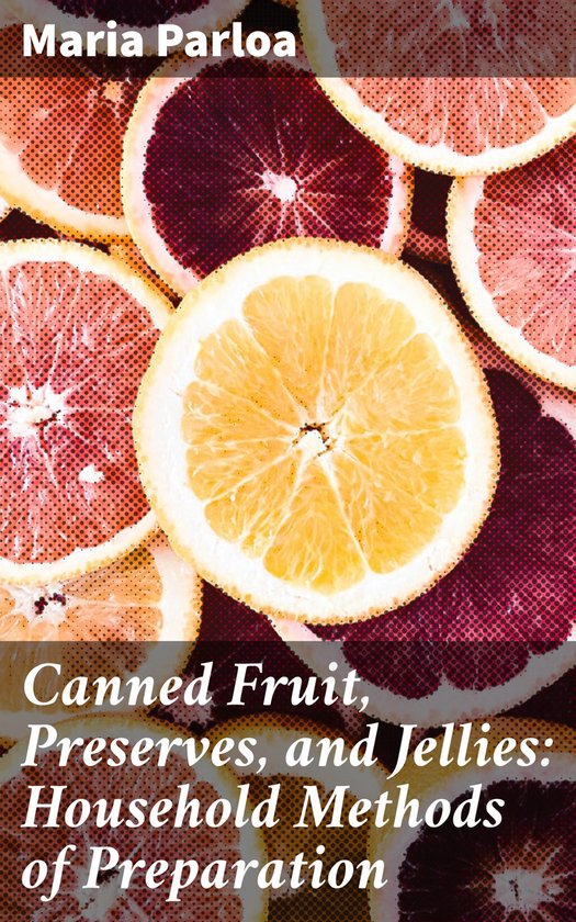 Canned Fruit, Preserves, and Jellies: Household Methods of P ... - cover