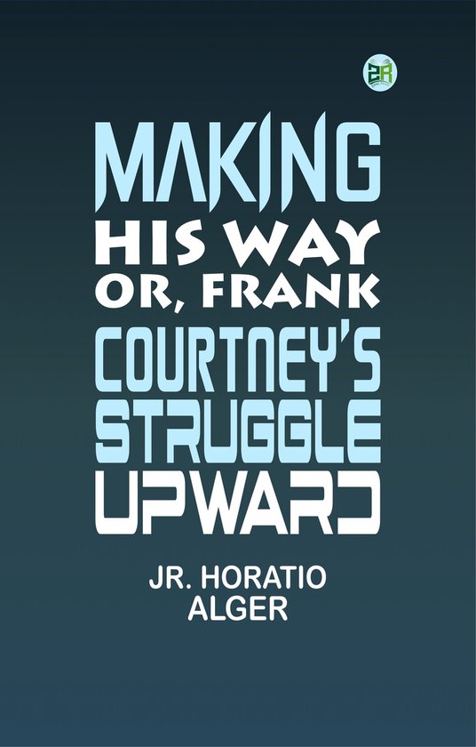 Making His Way; Or, Frank Courtney's Struggle Upward - cover
