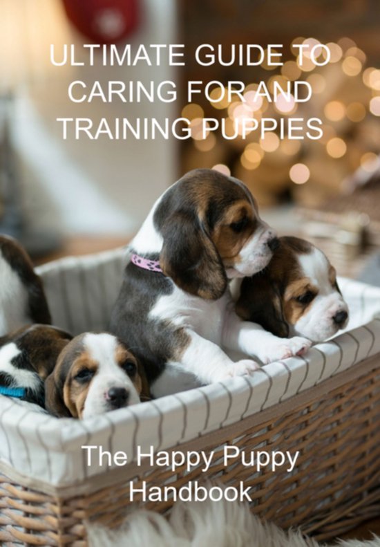 Ultimate Guide To Caring For And Training Puppies - cover