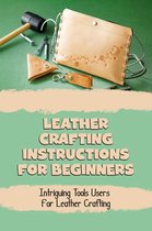 Leather Crafting Instructions For Beginners: Intriguing Tools Users For Leather Crafting