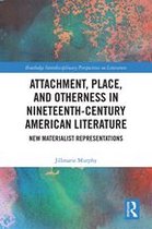 Routledge Interdisciplinary Perspectives on Literature - Attachment, Place, and Otherness in Nineteenth-Century American Literature