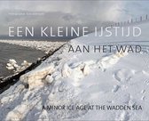 Wad in beeld  -   Een kleine ijstijd aan het wad / a minor age at the Wadden Sea