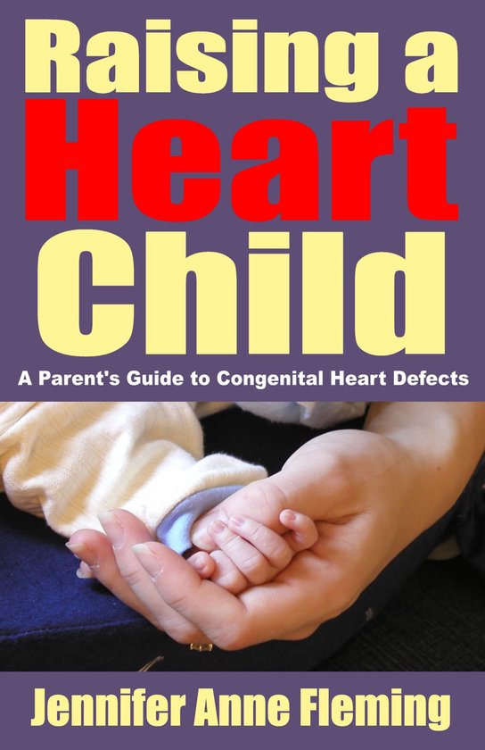 Raising a Heart Child: A Parent's Guide to Congenital Heart  ... - cover