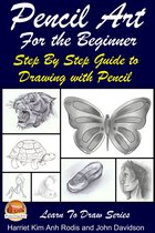 Learn to Draw - Pencil Art For the Beginner: Step By Step Guide to Drawing with Pencil
