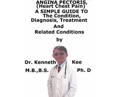 Angina Pectoris, (Heart Chest Pain) A Simple Guide To The Condition, Diagnosis, Treatment And Related Conditions