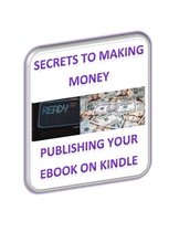 Secrets To Making Money Publishing Your Ebook On Kindle