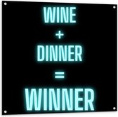 Tuinposter – Tekst: ''Wine + Dinner = Winner'' zwart/blauw - 100x100cm Foto op Tuinposter  (wanddecoratie voor buiten en binnen)
