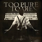 Too Pure To Die - Confess