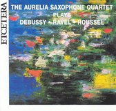 The Aurelia Saxophone Quartet Plays Debussy, Ravel & Roussel