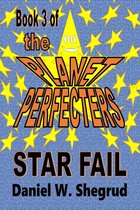 The Planet Perfecters 3 - Star Fail: Book 3 of The Planet Perfecters