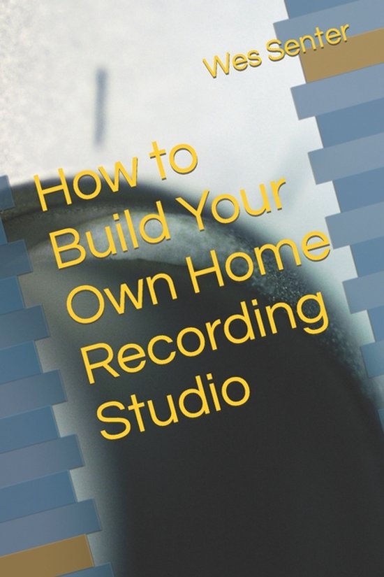 How to Build Your Own Home Recording Studio, Wes Senter | 9798862216554 ...