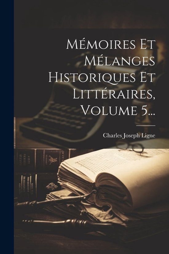 Mémoires Et Mélanges Historiques Et Littéraires, Volume 5 ... - cover