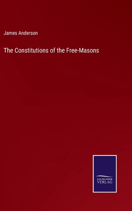 The Constitutions of the Free-Masons