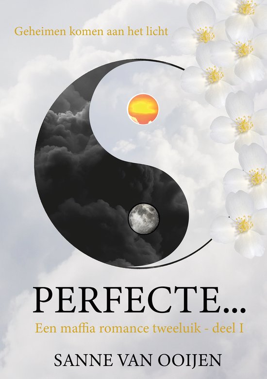 Yin-yang symbool met zon en maan, omringd door bloemen. "Geheimen komen aan het licht" en "PERFECTE... Een maffia romance tweeluik - deel I SANNE VAN OOIJEN"