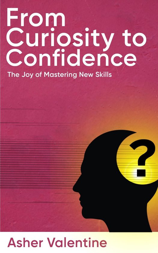 From Curiosity to Confidence - The Joy of Mastering New Skil ... - cover