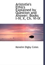 Aristotle's Ethics Explained by Question and Answer