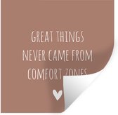 Muurstickers - Sticker Folie - Engelse quote "Great things never came from comfort zones" tegen een bruine achtergrond - 30x30 cm - Plakfolie - Muurstickers Kinderkamer - Zelfklevend Behang - Zelfklevend behangpapier - Stickerfolie