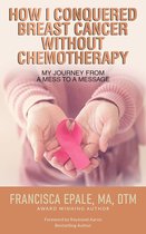 How I Conquered Breast Cancer Without Chemotherapy