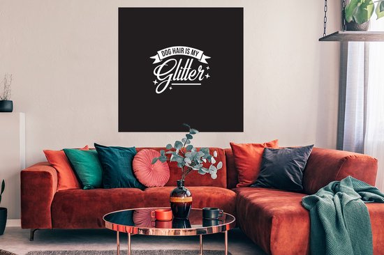 Poster 100x100 cm - Quotes - Dog hair is my glitter - Spreuken - Hond - Posters - Kamer decoratie - Wanddecoratie woonkamer - Muurdecoratie slaapkamer XXL