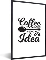 Fotolijst incl. Poster - Quotes - Spreuken - Coffee is always a good idea - Koffie - 40x60 cm - Posterlijst