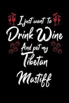I Just Wanna Drink Wine And Pet My Tibetan Mastiff