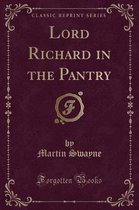 Lord Richard in the Pantry (Classic Reprint)