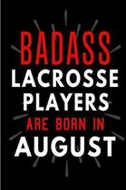Badass Lacrosse Players Are Born In August: Blank Lined Funny Journal Notebooks Diary as Birthday, Welcome, Farewell, Appreciation, Thank You, Christm