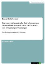 Eine systemtheoretische Betrachtung von Unterrichtskommunikation als Konstrukt von Erwartungserwartungen