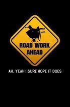 Road Work Ahead Ah Yeah I sure Hope it Does: 110 Pages Lined Notebook/Journal