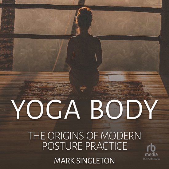 Yoga Body: The Origins of Modern Posture Practice - cover