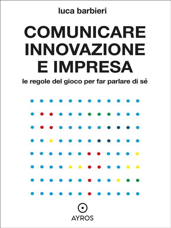 Comunicare innovazione e impresa. Le regole del gioco per fa ... - cover