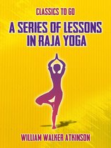 Classics To Go - A Series of Lessons in Raja Yoga