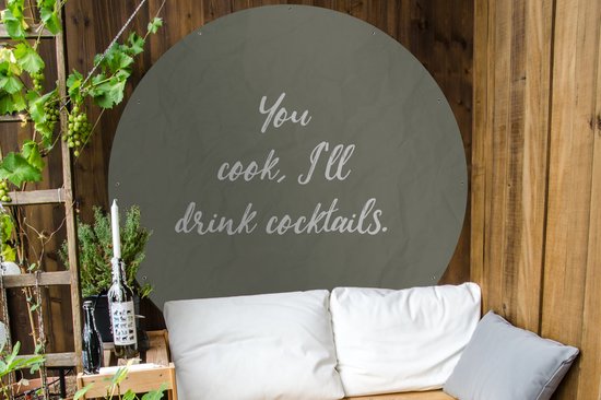 Tuincirkel Spreuken - You cook, I'll drink cocktails - Quotes - Cocktails - 150x150 cm - Ronde Tuinposter - Buiten