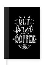 Notitieboek - Schrijfboek - Quotes - But first coffee - Eerst koffie - Spreuken - Notitieboekje klein - A5 formaat - Schrijfblok