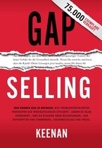 Gap Selling: Den Kunden zum Ja bringen: Wie problembezogenes Verkaufen den Umsatz steigert, indem es alles verändert, was Sie über Beziehungen, das Überwinden von Einwänden, das Abschließen und den
