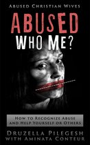 Abused? Who Me? How to Recognize Abuse and Help Yourself or Others